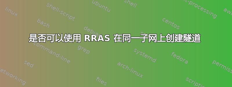 是否可以使用 RRAS 在同一子网上创建隧道