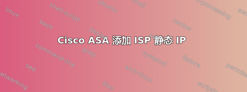 Cisco ASA 添加 ISP 静态 IP