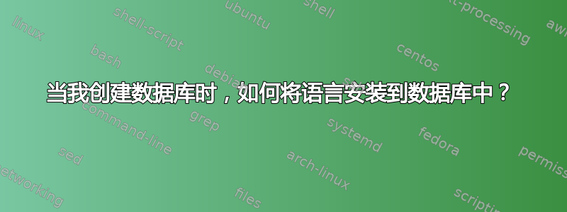 当我创建数据库时，如何将语言安装到数据库中？