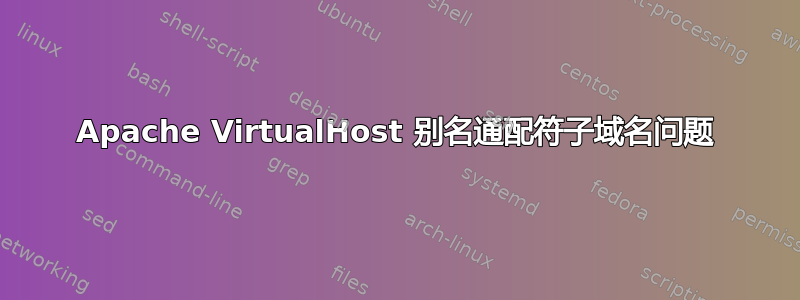 Apache VirtualHost 别名通配符子域名问题