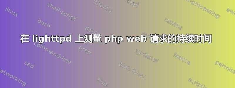 在 lighttpd 上测量 php web 请求的持续时间