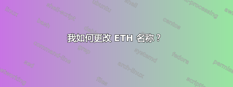 我如何更改 ETH 名称？