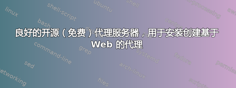 良好的开源（免费）代理服务器，用于安装创建基于 Web 的代理