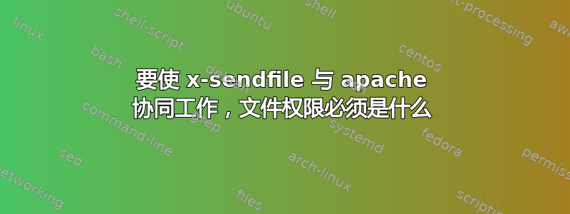 要使 x-sendfile 与 apache 协同工作，文件权限必须是什么