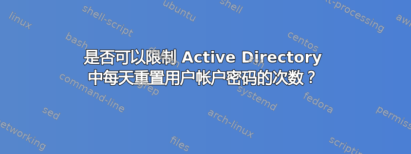 是否可以限制 Active Directory 中每天重置用户帐户密码的次数？