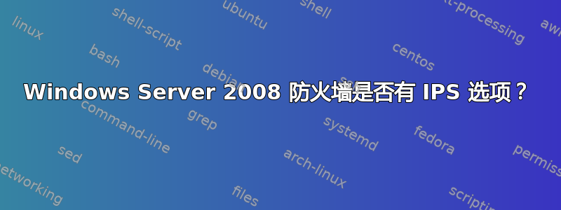 Windows Server 2008 防火墙是否有 IPS 选项？