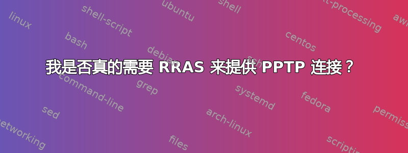 我是否真的需要 RRAS 来提供 PPTP 连接？