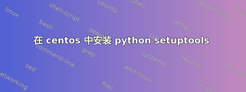 在 centos 中安装 python setuptools