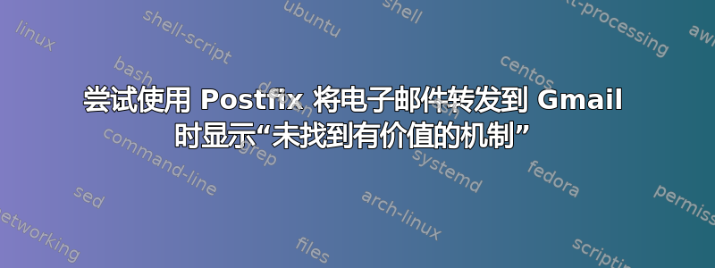 尝试使用 Postfix 将电子邮件转发到 Gmail 时显示“未找到有价值的机制”