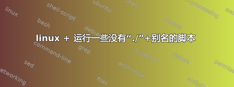 linux + 运行一些没有“./”+别名的脚本