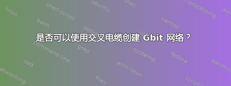 是否可以使用交叉电缆创建 Gbit 网络？