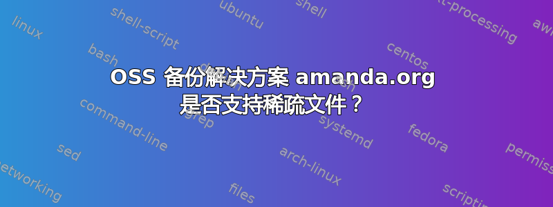 OSS 备份解决方案 amanda.org 是否支持稀疏文件？