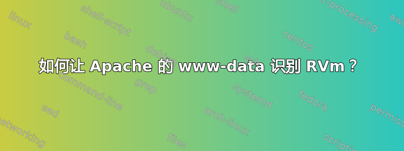 如何让 Apache 的 www-data 识别 RVm？