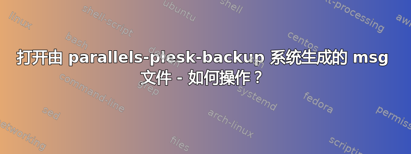 打开由 parallels-plesk-backup 系统生成的 msg 文件 - 如何操作？