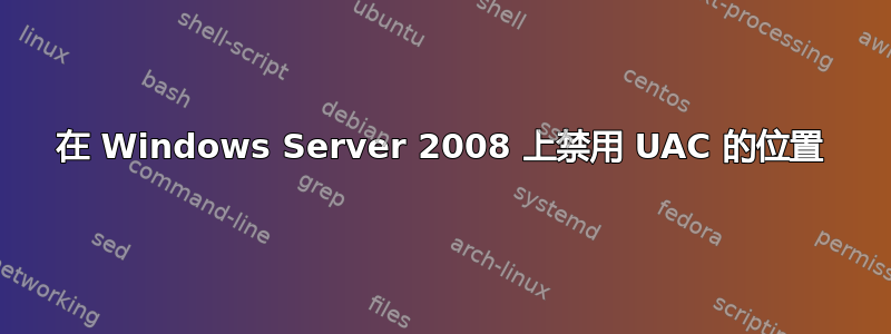 在 Windows Server 2008 上禁用 UAC 的位置