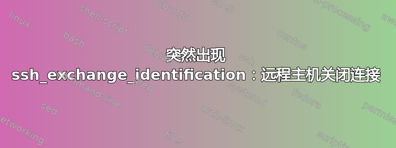 突然出现 ssh_exchange_identification：远程主机关闭连接