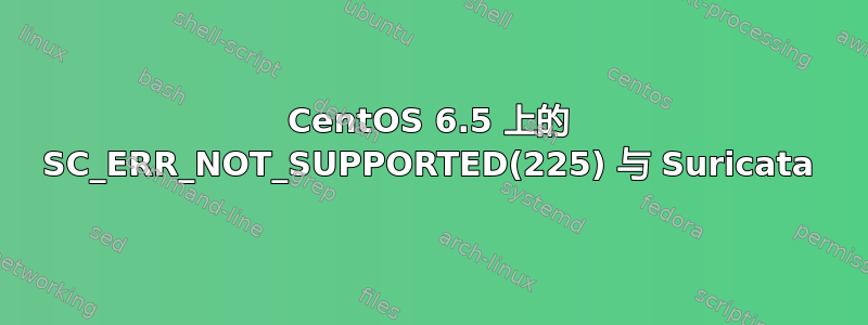 CentOS 6.5 上的 SC_ERR_NOT_SUPPORTED(225) 与 Suricata