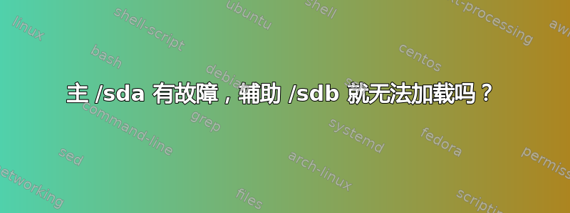 主 /sda 有故障，辅助 /sdb 就无法加载吗？