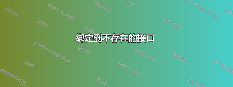 绑定到不存在的接口