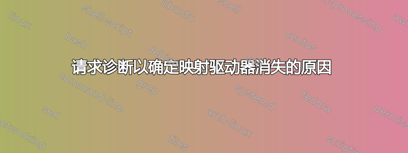 请求诊断以确定映射驱动器消失的原因