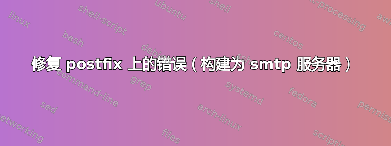 修复 postfix 上的错误（构建为 smtp 服务器）