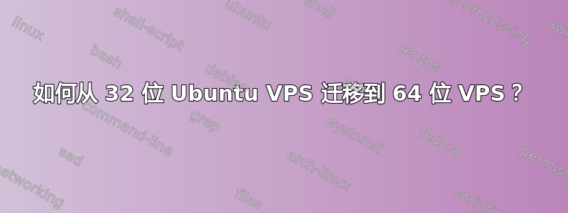 如何从 32 位 Ubuntu VPS 迁移到 64 位 VPS？