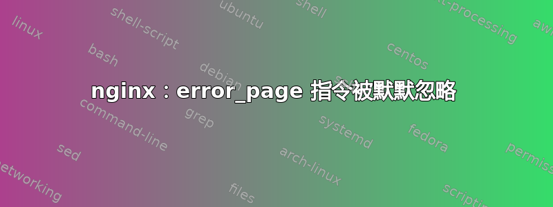 nginx：error_page 指令被默默忽略