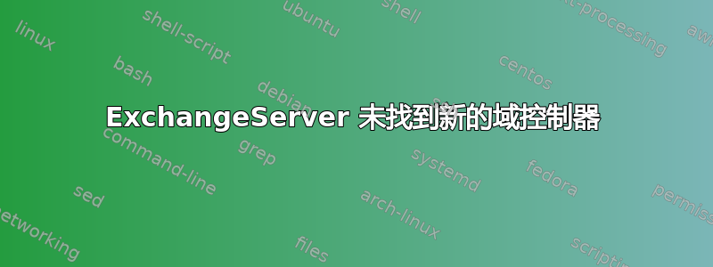 ExchangeServer 未找到新的域控制器