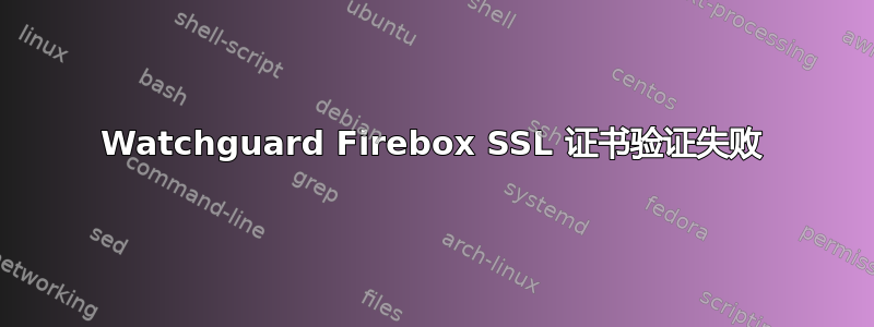 Watchguard Firebox SSL 证书验证失败