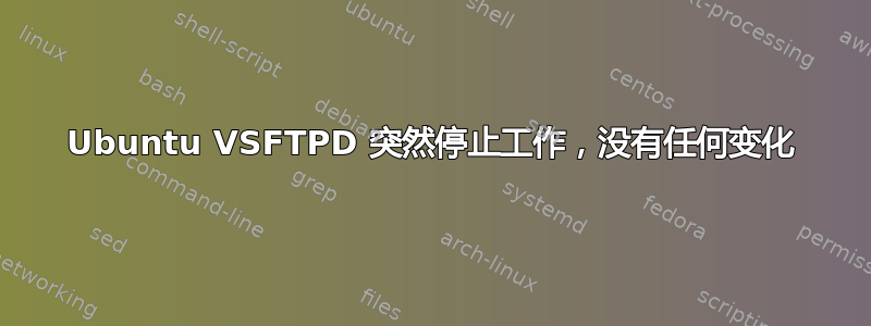 Ubuntu VSFTPD 突然停止工作，没有任何变化