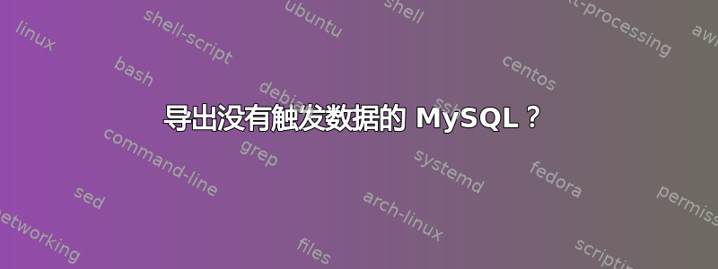 导出没有触发数据的 MySQL？