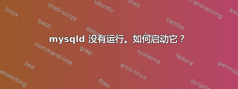 mysqld 没有运行。如何启动它？