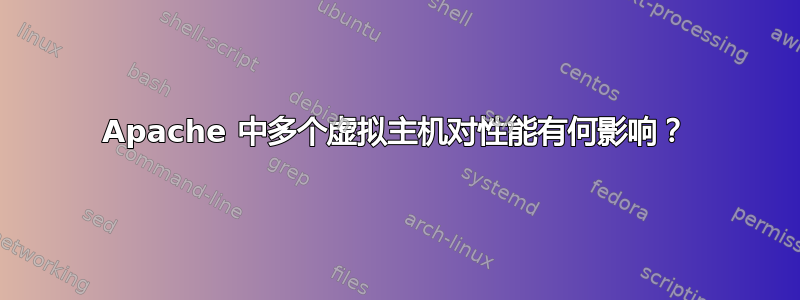 Apache 中多个虚拟主机对性能有何影响？