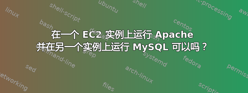 在一个 EC2 实例上运行 Apache 并在另一个实例上运行 MySQL 可以吗？