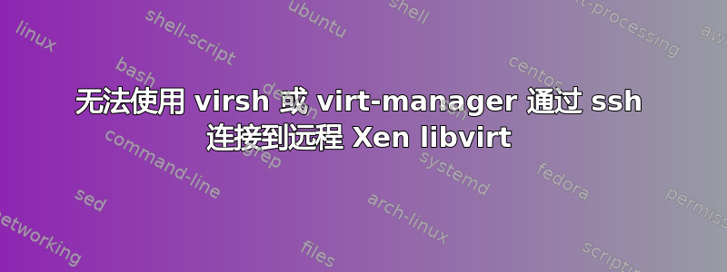 无法使用 virsh 或 virt-manager 通过 ssh 连接到远程 Xen libvirt