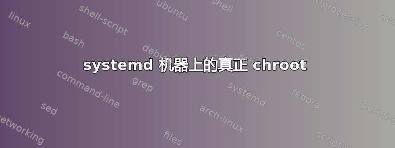 systemd 机器上的真正 chroot