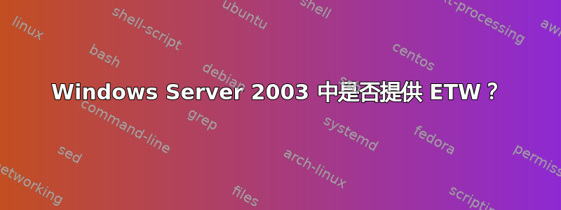 Windows Server 2003 中是否提供 ETW？