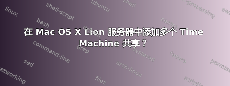 在 Mac OS X Lion 服务器中添加多个 Time Machine 共享？