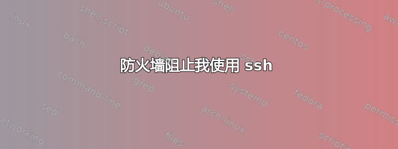 防火墙阻止我使用 ssh