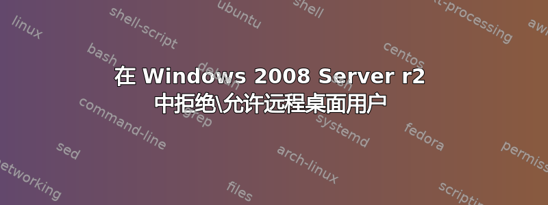 在 Windows 2008 Server r2 中拒绝\允许远程桌面用户