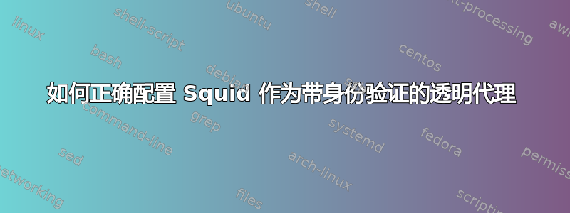 如何正确配置 Squid 作为带身份验证的透明代理