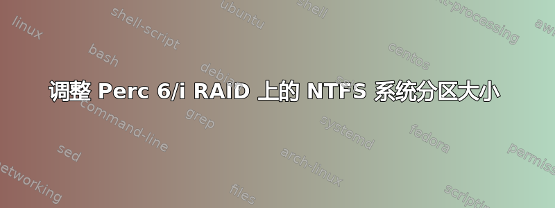 调整 Perc 6/i RAID 上的 NTFS 系统分区大小