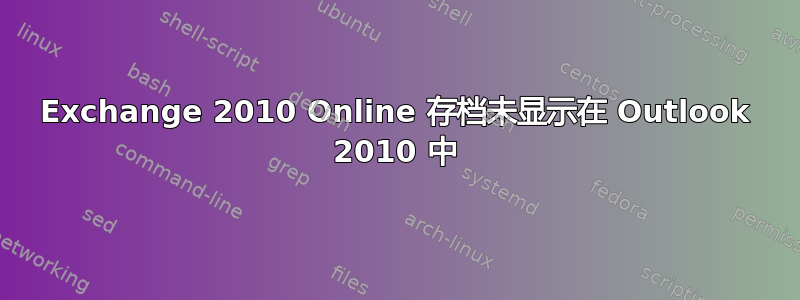 Exchange 2010 Online 存档未显示在 Outlook 2010 中