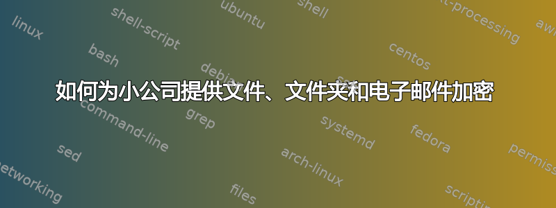 如何为小公司提供文件、文件夹和电子邮件加密