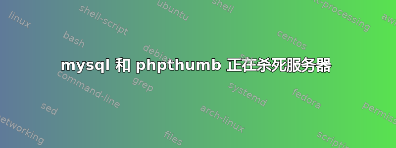 mysql 和 phpthumb 正在杀死服务器