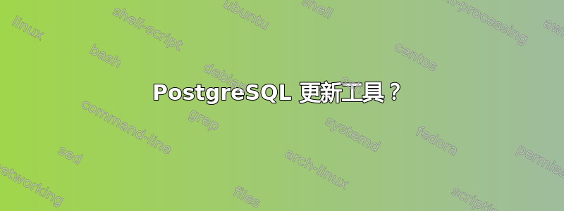 PostgreSQL 更新工具？