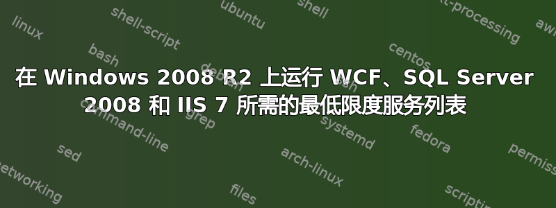 在 Windows 2008 R2 上运行 WCF、SQL Server 2008 和 IIS 7 所需的最低限度服务列表