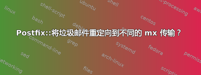 Postfix::将垃圾邮件重定向到不同的 mx 传输？