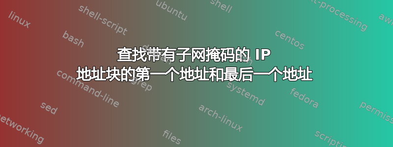 查找带有子网掩码的 IP 地址块的第一个地址和最后一个地址