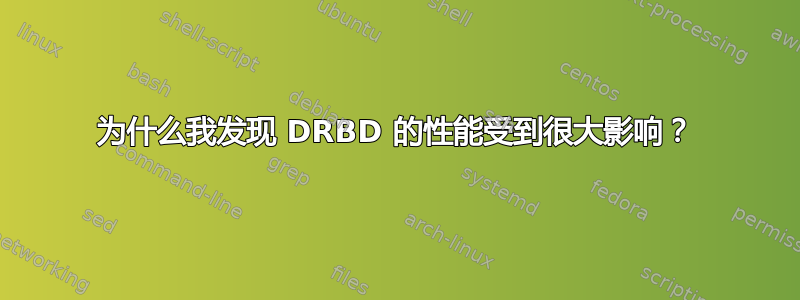 为什么我发现 DRBD 的性能受到很大影响？